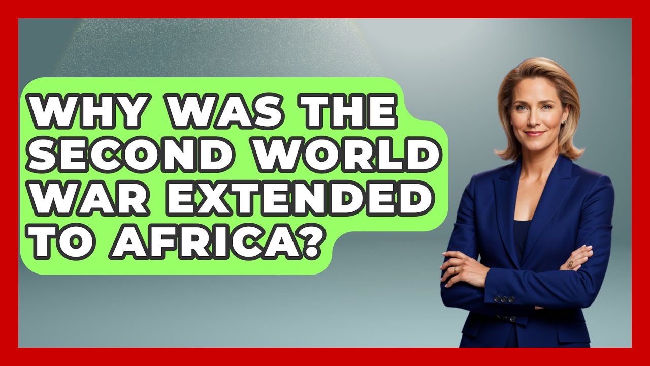 Why Was The Second World War Extended To Africa? - Military History HQ