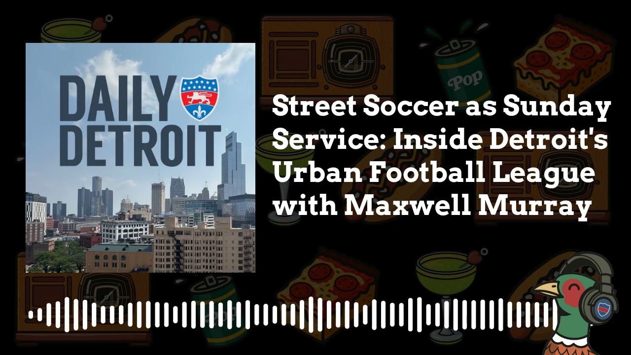 Street Soccer as Sunday Service: Inside Detroit's Urban Football League with Maxwell Murray