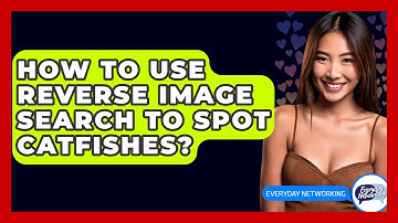 How To Use Reverse Image Search To Spot Catfishes? - Everyday-Networking