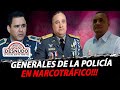 Generales de la Policía en Narcotráfico!!!