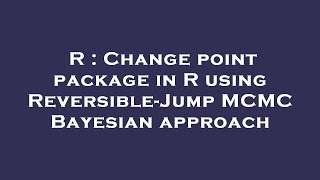 R : Change point package in R using Reversible-Jump MCMC Bayesian approach