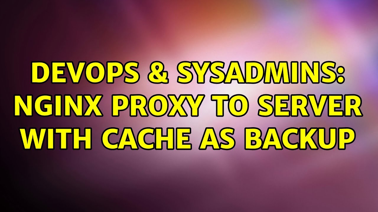 DevOps & SysAdmins: NGINX proxy to server with cache as backup - YouTube