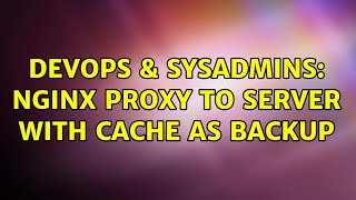 DevOps & SysAdmins: NGINX proxy to server with cache as backup