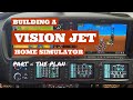 The Plan - Part 1 of Building a Vision Jet Home Simulator