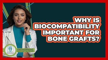 Why Is Biocompatibility Important For Bone Grafts? - Orthopedic Support Network