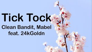 Clean Bandit, Mabel - Tick Tock (Lyrics) feat. 24kGoldn