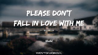 Khalid - Please Don't Fall In Love With Me 請不要愛上我｜沒有你我也過得很好，我知道傷口正在癒合。但這並沒有改變我一直以來的感受。｜中英動態歌詞 Lyrics