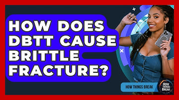 How Does DBTT Cause Brittle Fracture? - How Things Break