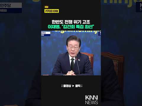 &amp;quot;<strong>한반도</strong> <strong>전쟁</strong> <strong>위기</strong> 고조&amp;quot; 이재명, &amp;quot;김건희 특검 실현 최선&amp;quot; / KNN