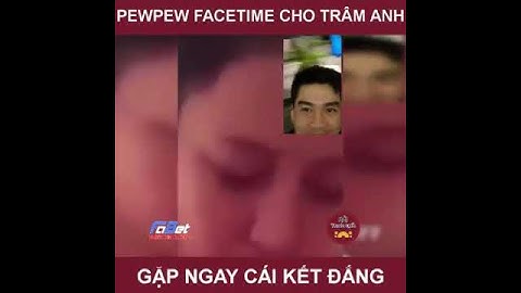 PewPew facetime cho Trâm Anh