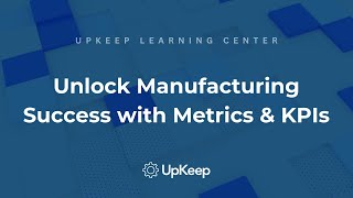 Understanding and Maximizing Manufacturing Metrics & KPIs | Upkeep