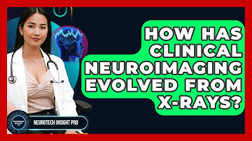 How Has Clinical Neuroimaging Evolved From X-rays? - Neurotech Insight Pro
