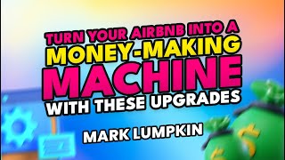 Turn Your Airbnb into a Money-Making Machine with These Upgrades | Mark Lumpkin