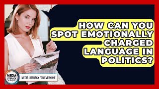 How Can You Spot Emotionally Charged Language In Politics? - Media Literacy For Everyone