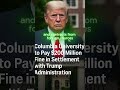 Columbia Uni To Pay 200 Million Fine In Settlement With Trump Administration US Briefing Daily 