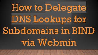 How to Delegate DNS Lookups for Subdomains in BIND via Webmin