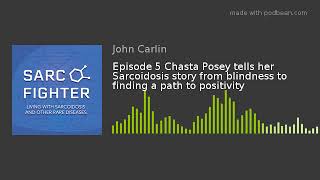 Episode 5 Chasta Posey tells her Sarcoidosis story from blindness to finding a path to positivity