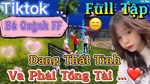 Tik Tok Free Fire | Phim ngắn: ''Đang Thất Tình Va phải tổng tài”FULL Tập | Bé Quỳnh FF