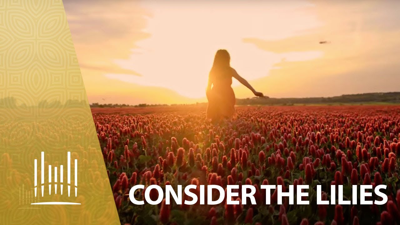 Consider the Lilies of the Field | The Tabernacle Choir Consider the Lilies of the Field | The Tabernacle Choir