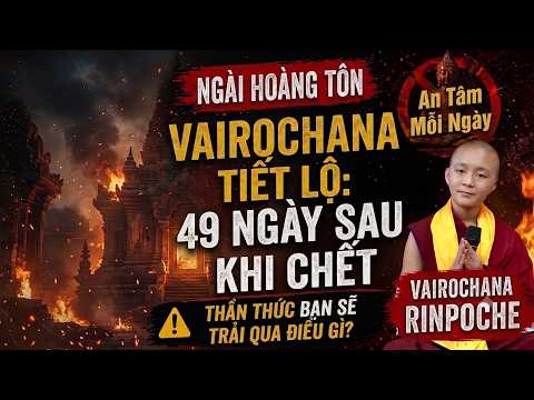 Vairochana Rinpoche Reveals: 49 Days After Death — What Will Your Consciousness Experience?