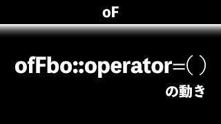 ofFbo::operator=( )の動き : ややトリッキー【openframeworks】