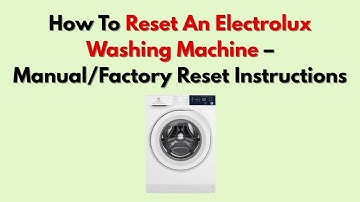 How To Reset An Electrolux Washing Machine – Manual/Factory Reset Instructions