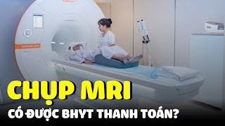 Chụp MRI có giảm ảnh hưởng đến sức khoẻ, có được BHYT thanh toán?