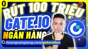 Gate 0f100 | RÚT 100 TRIỆU từ sàn Gate.io về NGÂN HÀNG - Hoàng Văn Giang