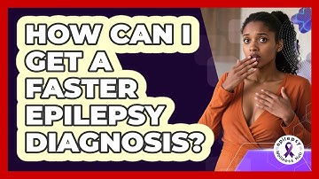 How Can I Get A Faster Epilepsy Diagnosis? - Epilepsy Wellness Hub