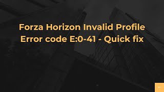 Forza Horizon Invalid Profile Error code E:0-41 - Quick fix