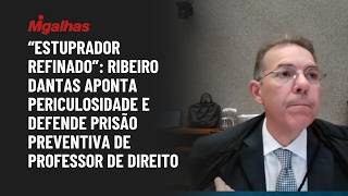 "Estuprador refinado": Ribeiro Dantas aponta periculosidade e defende prisão de professor de Direito