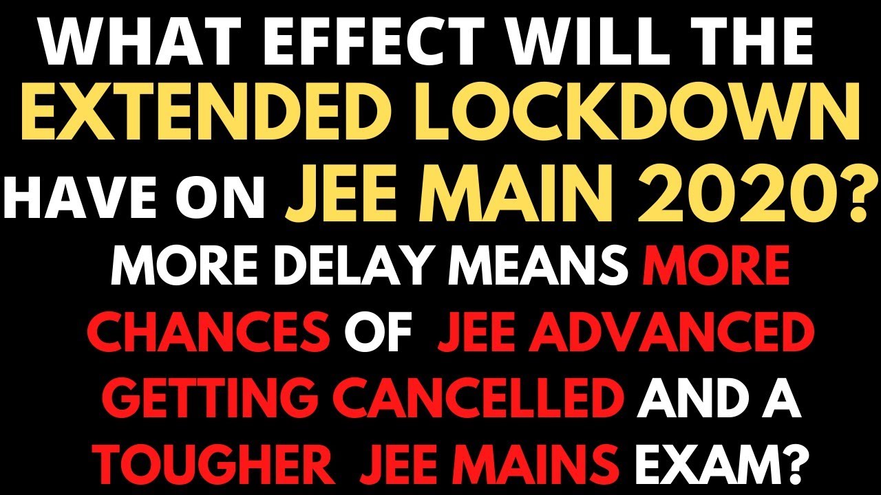 WHAT EFFECT WILL THE EXTENDED LOCKDOWN HAVE ON JEE MAIN & JEE ADVANCED 2020 | JEE MAIN IN JULY 2020