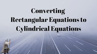 Converting Rectangular Equations to Cylindrical Equations