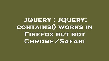 jQuery : jQuery: contains() works in Firefox but not Chrome/Safari
