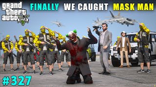 FINALLY WE CAUGHT THE BIGGEST DON MASK MAN | GTA 5 GAMEPLAY #327