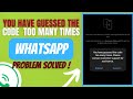You have guessed the code too many times WhatsApp problem solved
