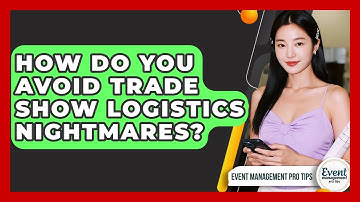 How Do You Avoid Trade Show Logistics Nightmares? - Event Management Pro Tips