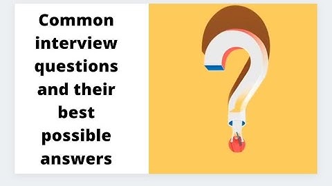 Common interview questions and their best possible answers