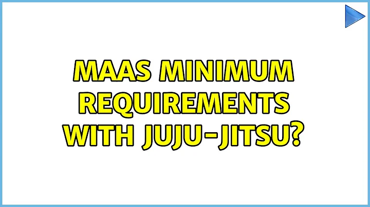 Ubuntu: MaaS minimum requirements with juju-jitsu? (2 Solutions!!)