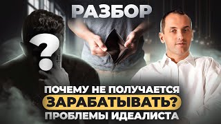 Почему не получается зарабатывать? Проблемы идеалиста. РАЗБОР от Артема Толоконина