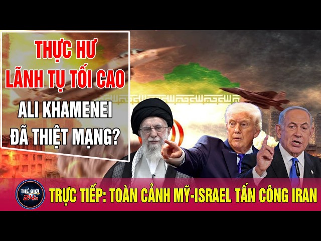 🔴 TRỰC TIẾP: Toàn cảnh Mỹ và Israel Tấn Công Iran - Thực hư Lãnh tụ Tối cao Ali Khamenei Đã Chết?