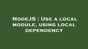 NodeJS : Use a local module, using local dependency
