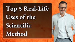 Top 5 Real-Life Uses of the Scientific Method
