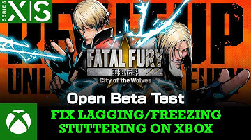 Fix FATAL FURY: City of the Wolves Open Beta Test  Freezing/Stuttering/Lagging On Xbox (Series X|S)