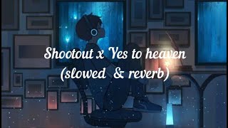 Shootout X Yes To Heaven (Slowed & Reverb)