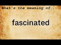 Fascinated Meaning | Definition of Fascinated