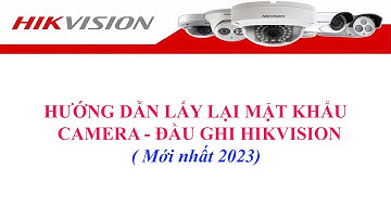 Hướng dẫn lấy lại mật khẩu PASSWORD  của camera - đầu ghi hikvision ( chi tiết mới 2023)