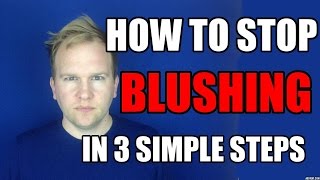 How To Stop Blushing For No Reason? - 3 Simple Steps To Cure Excessive Blushing