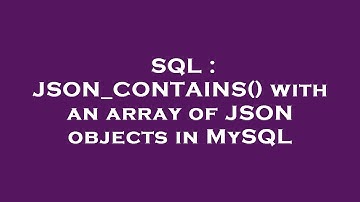 SQL : JSON_CONTAINS() with an array of JSON objects in MySQL