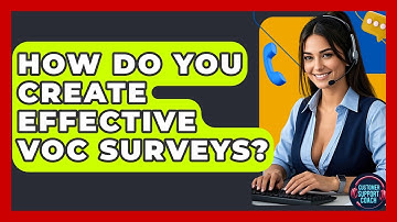 How Do You Create Effective VoC Surveys? - Customer Support Coach